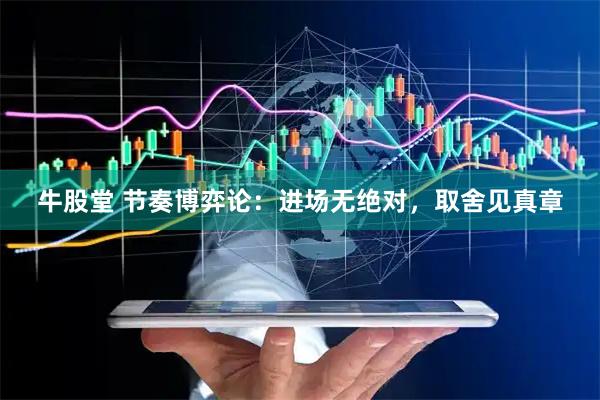 牛股堂 节奏博弈论：进场无绝对，取舍见真章